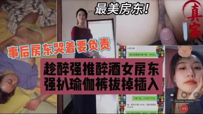 真实趁醉上了美女房东，强扒瑜伽裤插入猛烈内射