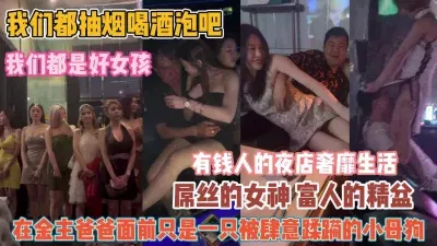 我们眼中的好女孩！却是夜店里有钱人肆虐蹂虐的母狗