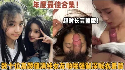 年度最佳合集！高颜值清纯女友啪啪强制深喉衣着遍